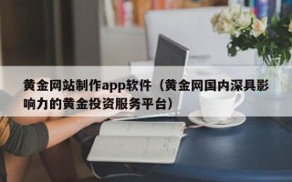 宜阳黄金网站制作app软件（黄金网国内深具影响力的黄金投资服务平台）