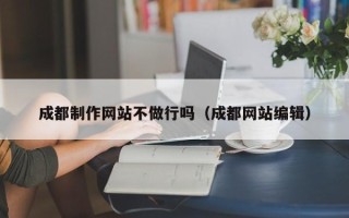 宜阳成都制作网站不做行吗（成都网站编辑）